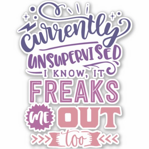 Currently Unsupervised I Know It Freaks Me Out Sticker