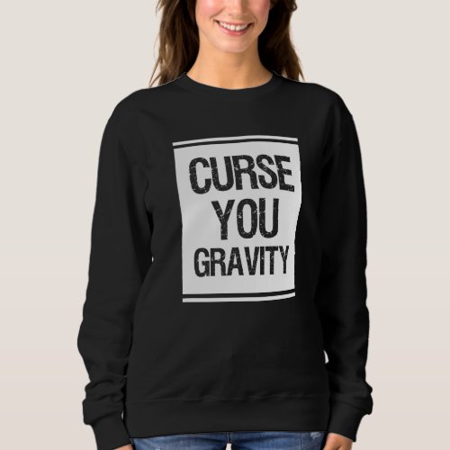 Curse You Gravity Broken Leg Sweatshirt