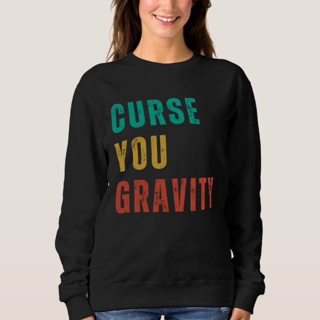 Curse You Gravity  Post Surgery Gag  Get Well Soon Sweatshirt (Front)