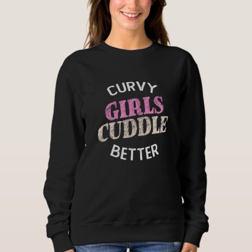 Curvy Girl Cuddle Better Chubby Girls Sweatshirt