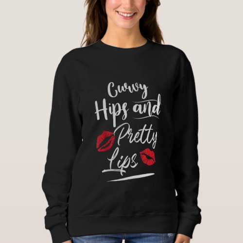 Curvy Hips And Pretty Lips Funny Girls Women Sayin Sweatshirt