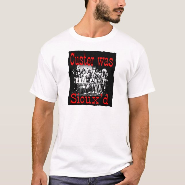 custer was siouxs T-Shirt (Front)