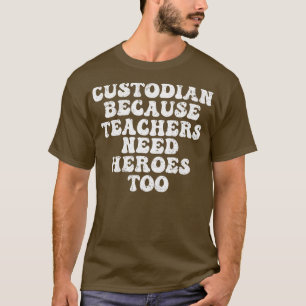 Custodian Because Teachers Need Heroes Too funny s T-Shirt