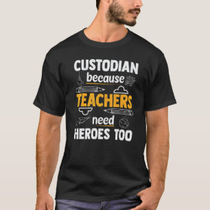 Custodian Because Teachers Need Heroes Too School T-Shirt