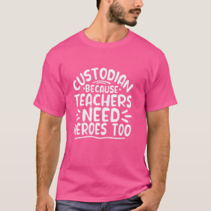 Custodian Because Teachers Need Heroes Too T-Shirt