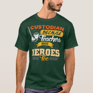 Custodian because teachers need heroes too T-Shirt