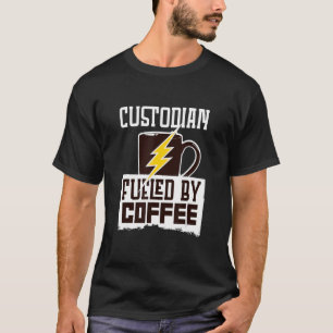 Custodian Fueled By Coffee Cleaning Custodian T-Shirt
