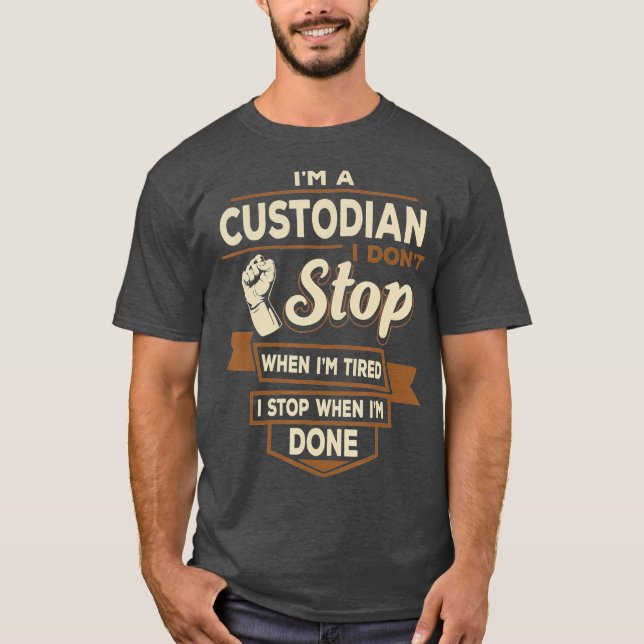 Custodian I stop when Im Done Funny Custodians T-Shirt (Front)