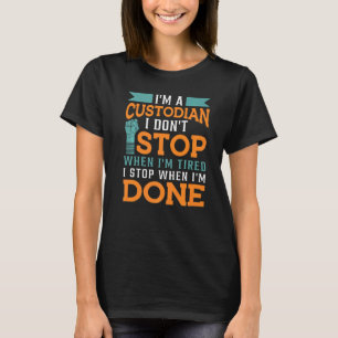 Custodian I Stop When I'm Done Janitor Appreciatio T-Shirt