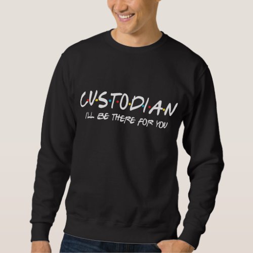 Custodian Ill Be There for You Back to School Gif Sweatshirt