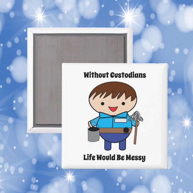 Custodian Janitor Life Messy Funny Magnet (A magnet featuring a male custodian and the text, "Without Custodians Life Would Be Messy")