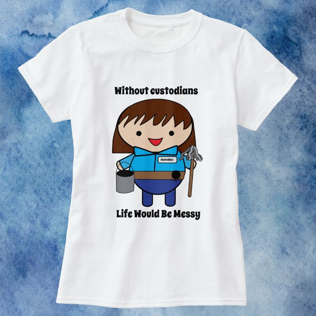 Custodian Janitor Woman T-Shirt (A shirt featuring a female janitor with the text, "Without custodians life would be messy")