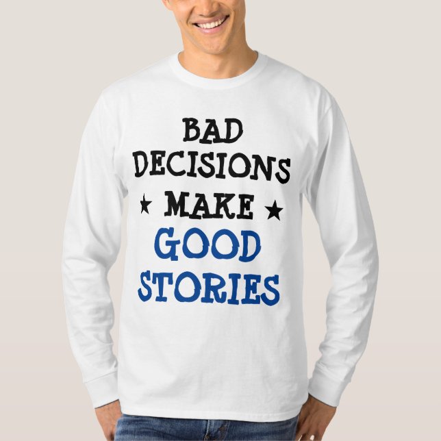 Custom BAD DECISIONS MAKE GOOD STORIES Gag Funny T-Shirt (Front)