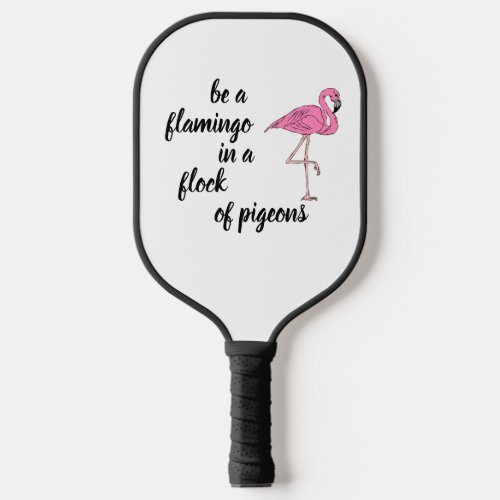Custom Be a Flamingo in a Flock of Pigeons Pickleball Paddle