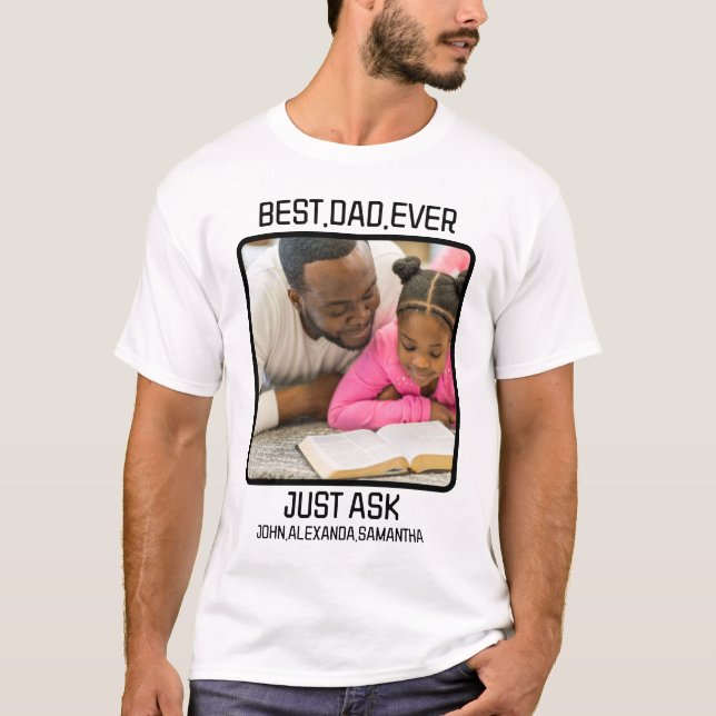 Custom Best Dad Ever Just Ask Kids Name Photo T-Shirt (Front)
