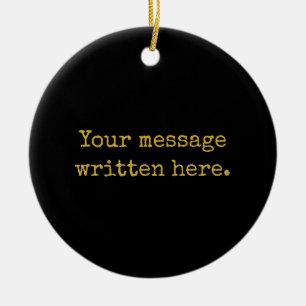 Custom Black Gold Her Gift Your Message Text Quote Ceramic Ornament