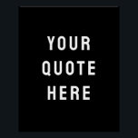 Custom Black Quote Art Personalized Wall Artwork Poster<br><div class="desc">custom your quote here artwork,  personalized black white wall art,  nursery print with modern style,  bold trendy aesthetic living room,  Minimalist Kid's Decor New Baby,  Unique Shower Gift Him Her,  Son Daughter Boy Girl Present,  For Child's Playroom Poster Sign,  Christmas Home Office Kid Bedroom,  Simple Family House Child Birthday</div>