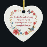 Custom Butterflies and Flowers Heart Thank You Ceramic Ornament<br><div class="desc">Express your heartfelt gratitude with this beautifully designed heart-shaped ornament, featuring a sweet poem surrounded by delicate flowers and butterflies. With a sweet poem, it's a perfect keepsake to show appreciation to someone special. This ornament can be displayed year-round or hung as a seasonal decoration to remind them of your...</div>