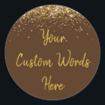 Custom Chocolate Brown & Gold Birthday Party Favor Classic Round Sticker<br><div class="desc">personalized sweet 16 label quinceanera,  mis quince 30th 40th 50th,  15th 16th 18th 20th 21st,  25th 10th 5th personalised anniversary,  vow renewal wedding reception gift,  son husband him his grandson,  boy baby shower her granddaughter,  girl daughter wife uni graduation,  college graduate high school glitter,  bridal bachelorette hen do night</div>