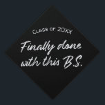 Custom Class Year Graduation Cap Topper | B.S.<br><div class="desc">Custom Class Year Graduation Cap Topper for Bachelors of Science Major. "Finally done with this B.S."
Personalize with your class year and/or school.</div>
