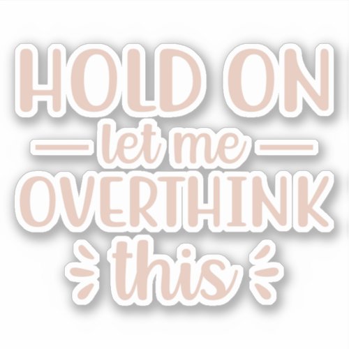 CUSTOM COLOR Hold on let me overthink this Sticker