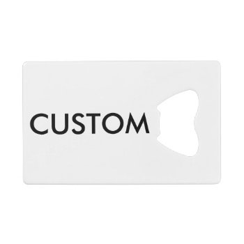 Custom Credit Card Bottle Opener Blank Template by CustomBlankTemplates at Zazzle
