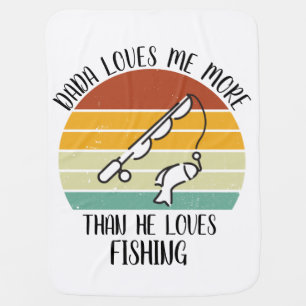 CUSTOM Dada Loves Me More Than He Loves Fishing Baby Blanket