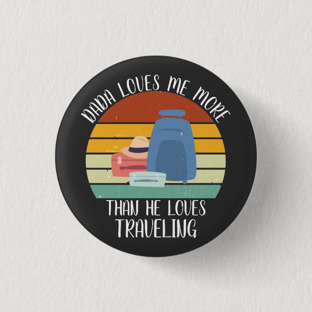 CUSTOM Dada Loves Me More Than He Loves Traveling Button (Front)