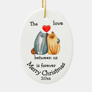 Custom Dated Christmas Cat Love Between Us Quote Ceramic Ornament