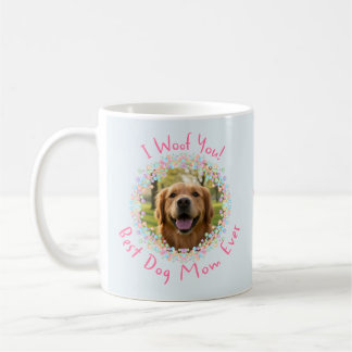 Custom Dog Photo Mug Best Dog Mom Ever I Woof You