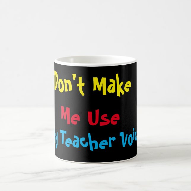 Custom Don't Make Me use my Teacher Voice Coffee Mug (Center)
