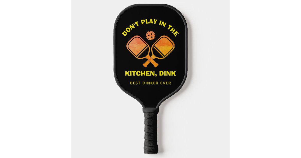 Custom DON'T PLAY IN THE KITCHEN, DINK Pickleball Paddle Zazzle