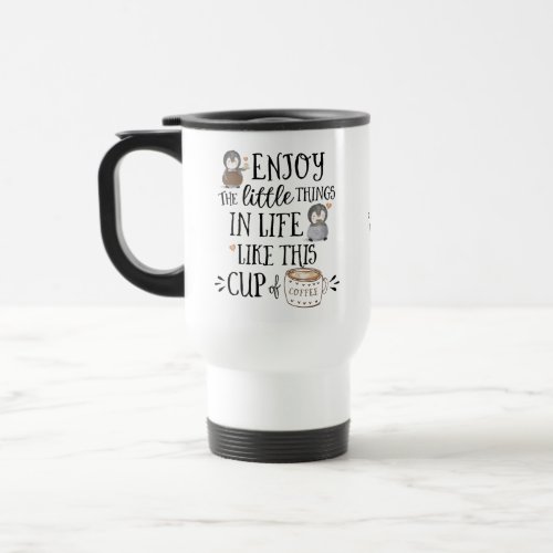 Custom Enjoy the Little Things in Life Like Coffee Travel Mug