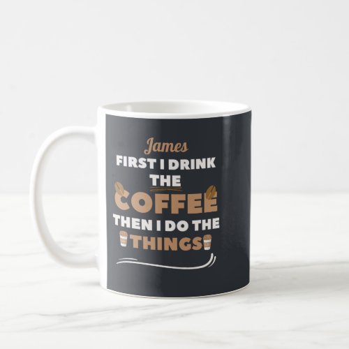 custom First I Drink the Coffee Then I Do Things  Coffee Mug