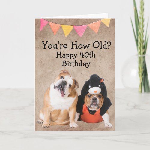 Custom funny 40th birthday from your Bulldog Card