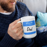 Custom Funny Cute Hello! My Name Is Mom Or Dad Coffee Mug<br><div class="desc">Unique, trendy, fashionable, decorative and cool mug for coffee, tea, milk or juice. With beautiful contemporary image of blue and white colored "Hello! My Name Is Dad" name tag, which can be customized or personalized with Mom or a short name or other word of your choice. This funny, modern and...</div>