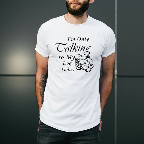 Custom funny dogIm Only Talking to My Dog Today  T_Shirt