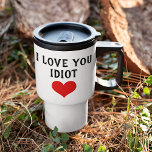 Custom Funny I Love You Idiot And Red Heart On Travel Mug<br><div class="desc">Travel mug for coffee, tea, milk, hot cocoa chocolate, orange juice, or any other favorite beverage. With a funny quote for the love of your life, husband or wife, boy- or girlfriend, or even your mom or dad. With the option to customize with name, word, or (limited) text of your...</div>