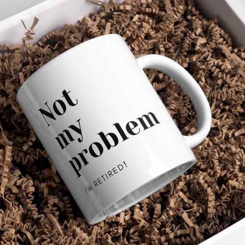 Custom Funny Retirement Gift Not My Problem Black Coffee Mug