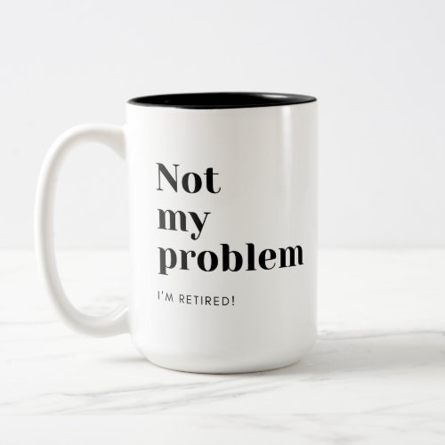 Custom Funny Retirement Gift Not My Problem Black Two_Tone Coffee Mug