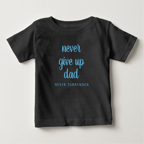 Custom Funny Text Never Give Up Dad Black Baby T_Shirt