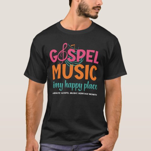 Custom GOSPEL MUSIC IS MY HAPPY PLACE  T_Shirt