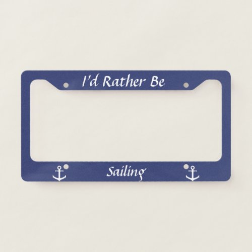 Custom Hobby Id Rather Be Sailing with Anchors License Plate Frame