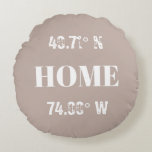 Custom Home Coordinates Round Pillow<br><div class="desc">A beautiful way to show how much you love your home by customizing this design with your own home coordinates. Search for your coordinates on a mapping site and simply customize the text, latitude and longitude numbers to create your own personalized design. A neutral warm toned brown color in the...</div>