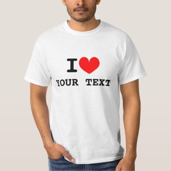 Custom I Heart Text T Shirts | Make Your Own Tee by logotees at Zazzle