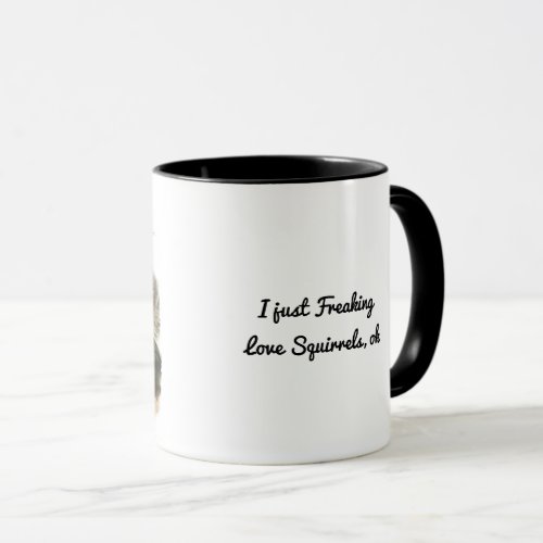 Custom I just Freaking Love Squirrels Mug