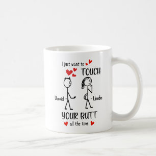 Custom I Just Want To Touch Your Butt All The Time Coffee Mug