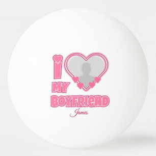 Custom I Love My Boyfriend – Add Photo & Name Ping Pong Ball