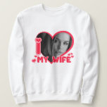 Custom I love my Wife Personalized Photo Gift Sweatshirt<br><div class="desc">Custom I love my Wife Personalized Photo Gift</div>