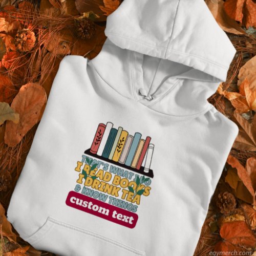 custom i read books i drink tea and know things hoodie